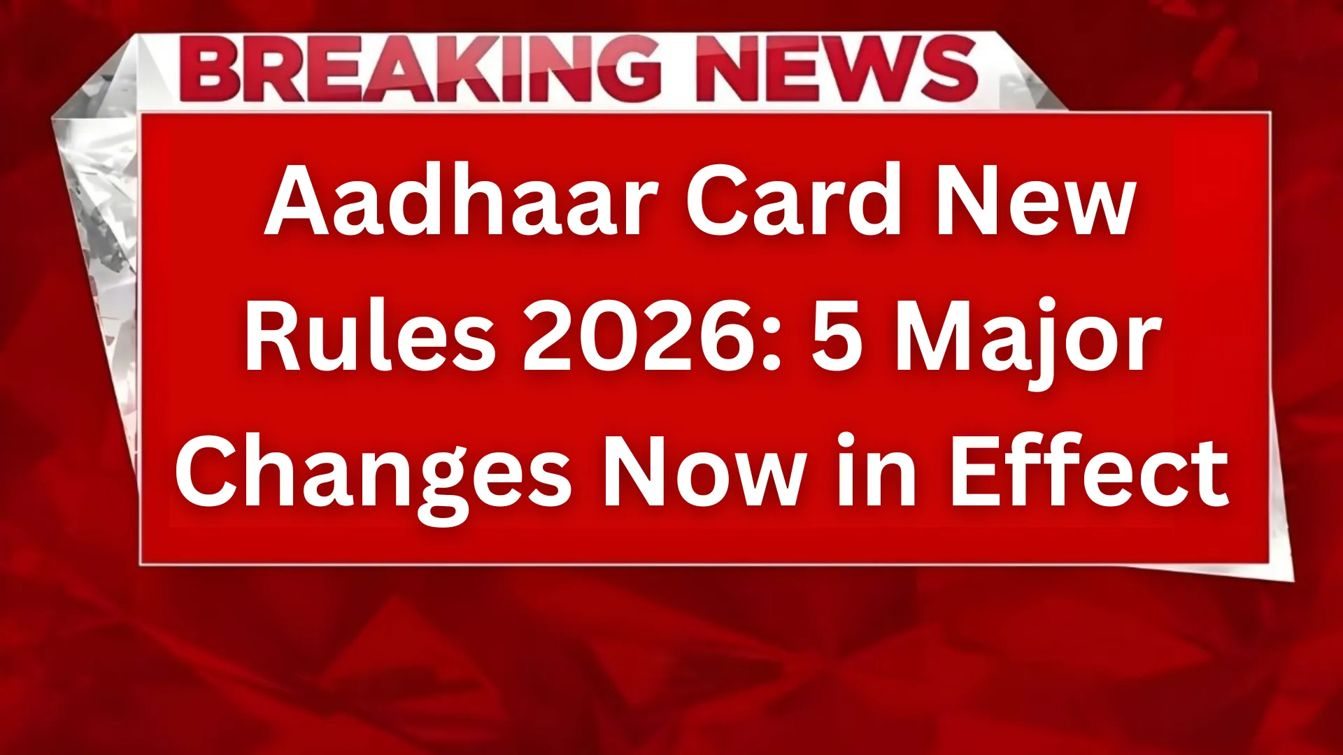 Aadhaar Card New Rules 2026: 5 Major Changes Now in Effect — What You Must Check Immediately