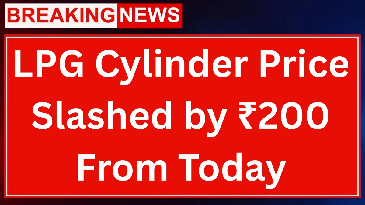 Big Relief for Households: LPG Cylinder Price Slashed by ₹200 From Today