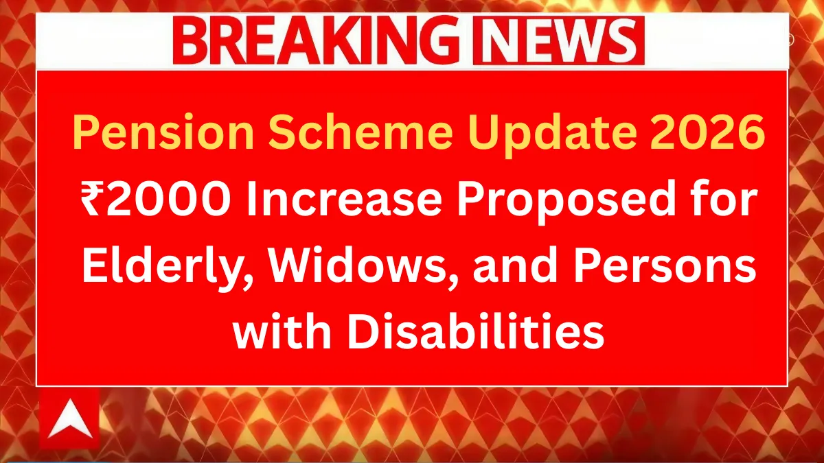 Pension Scheme Update 2026: ₹2000 Increase Proposed for Elderly, Widows, and Persons with Disabilities — What the Latest Reports Say